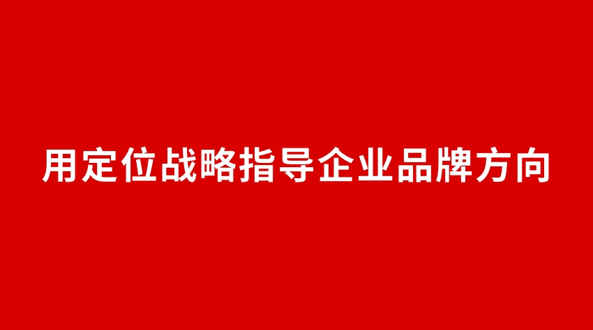 22品牌設(shè)計(jì) | 用定位戰(zhàn)略指導(dǎo)企業(yè)品牌方向
